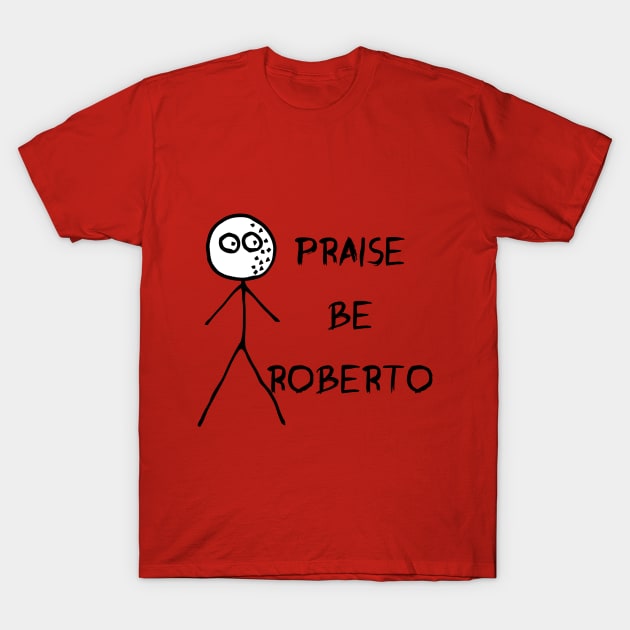 Praise be Roberto - Loathing T-Shirt by DrFredEdison